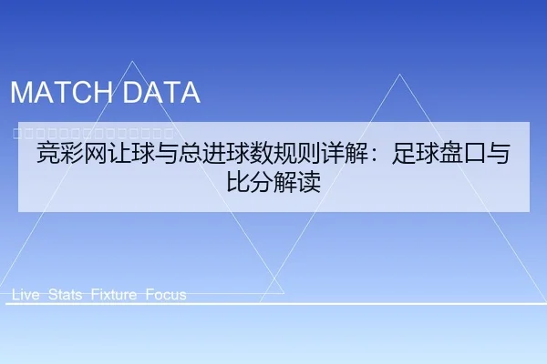 竞彩网让球与总进球数规则详解：足球盘口与比分解读